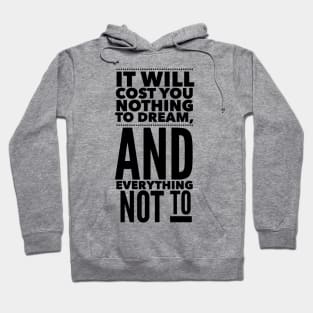 It Will Cost You Nothing To Dream, And Everything Not To Hoodie